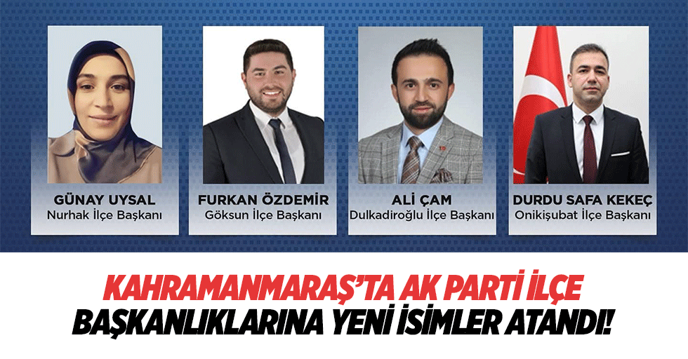 Kahramanmaraş’ta Ak Parti ilçe başkanlıklarına yeni isimler atandı!