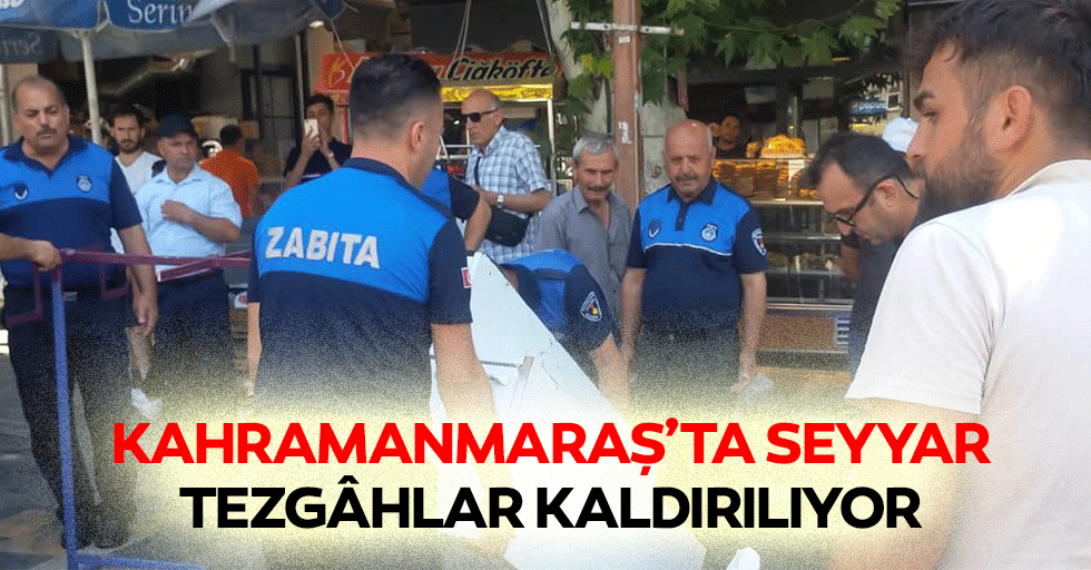 Kahramanmaraş’ta Seyyar Tezgâhlar Kaldırılıyor