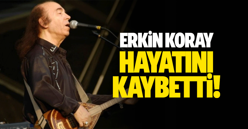 Erkin Koray hayatını kaybetti!