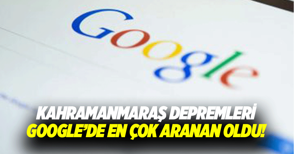 Kahramanmaraş depremleri google’de en çok aranan oldu!