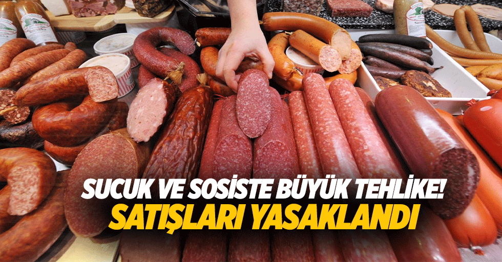 Sucuk ve sosiste büyük tehlike! Satışları yasaklandı