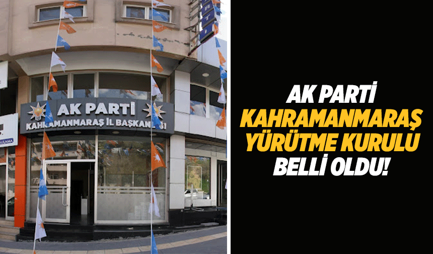 Ak Parti Kahramanmaraş yürütme kurulu belli oldu!