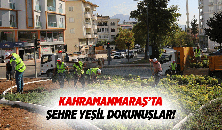 Kahramanmaraş’ta Şehre Yeşil Dokunuşlar!