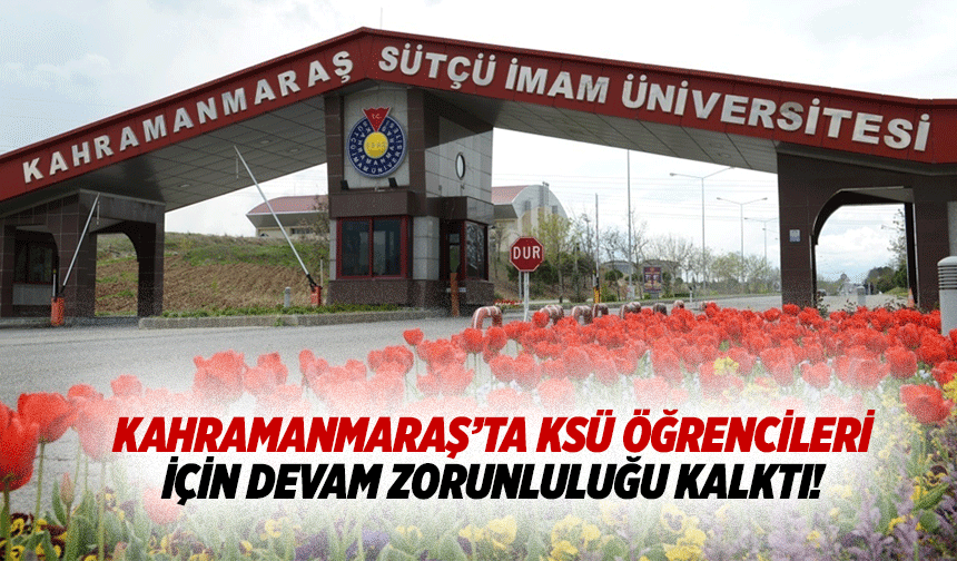 Kahramanmaraş’ta KSÜ öğrencileri için devam zorunluluğu kalktı!