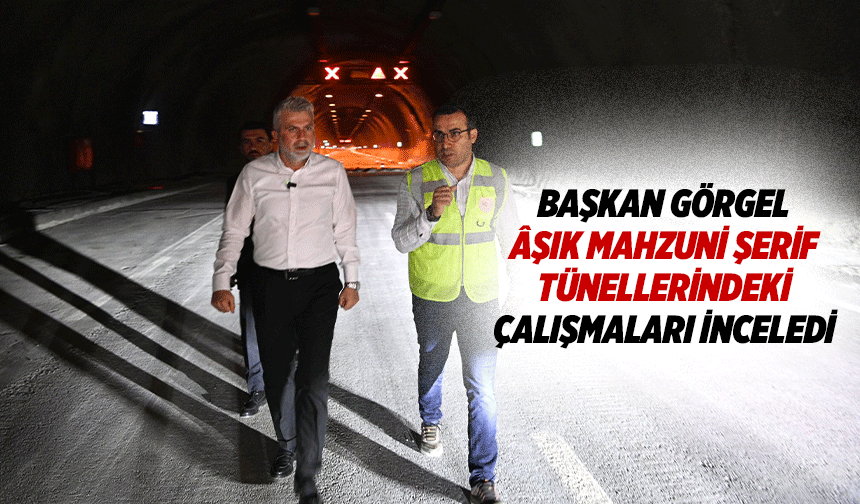 Başkan Görgel, Âşık Mahzuni Şerif Tünellerindeki Çalışmaları İnceledi