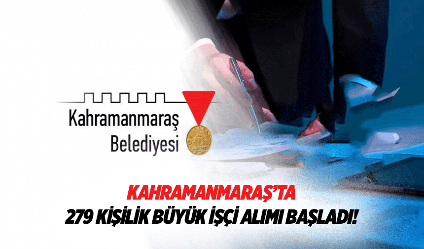 Kahramanmaraş’ta 279 kişilik büyük işçi alımı başladı!