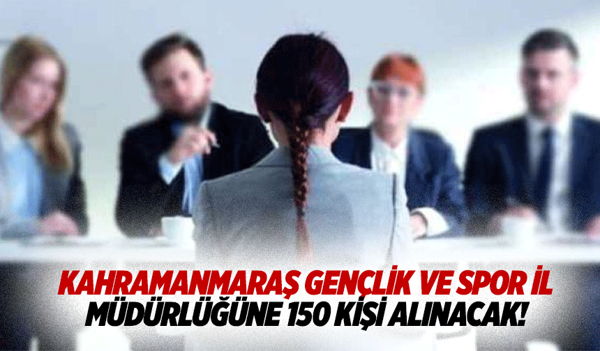 Kahramanmaraş Gençlik ve Spor İl Müdürlüğüne 150 kişi alınacak!