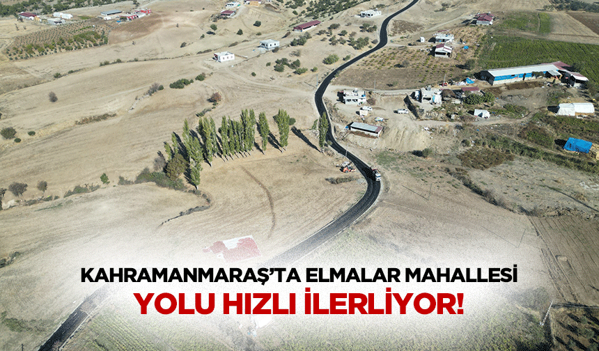 Kahramanmaraş’ta Elmalar mahallesi yolu hızlı ilerliyor!