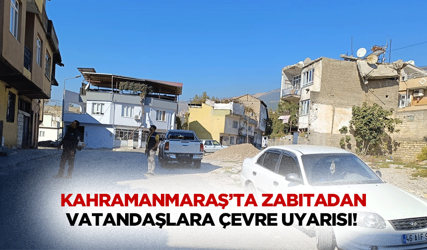 Kahramanmaraş’ta zabıtadan vatandaşlara çevre uyarısı!