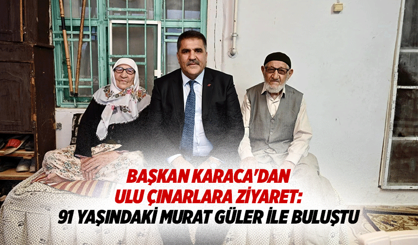 Başkan Karaca'dan Ulu Çınarlara Ziyaret: 91 Yaşındaki Murat Güler İle Buluştu