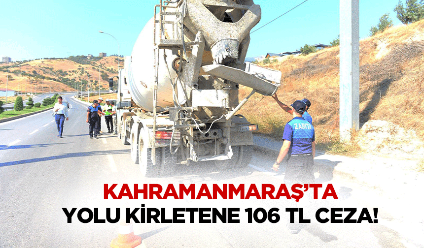 Kahramanmaraş’ta yolu kirletene 106 TL ceza!