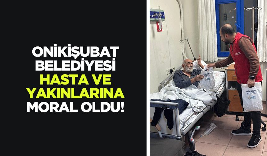 Onikişubat Belediyesi, hasta ve yakınlarına moral oldu!