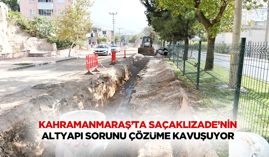 Kahramanmaraş’ta Saçaklızade’nin Altyapı Sorunu Çözüme Kavuşuyor