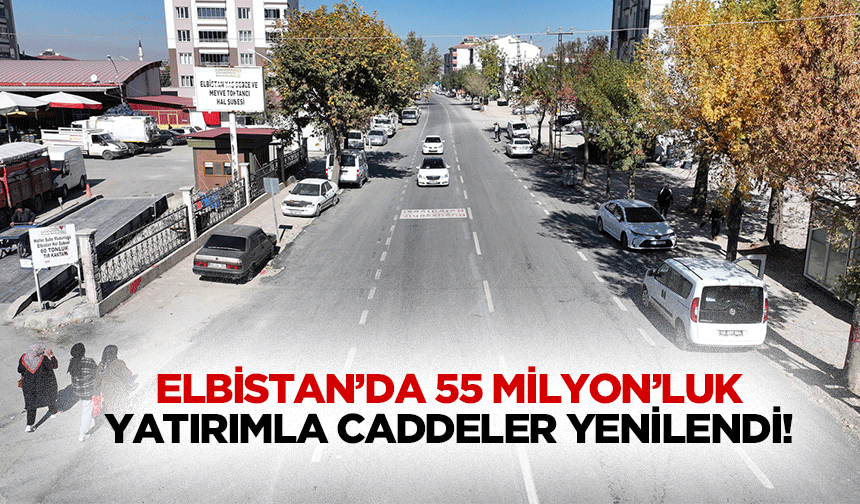 Elbistan’da 55 milyon’luk yatırımla caddeler yenilendi!