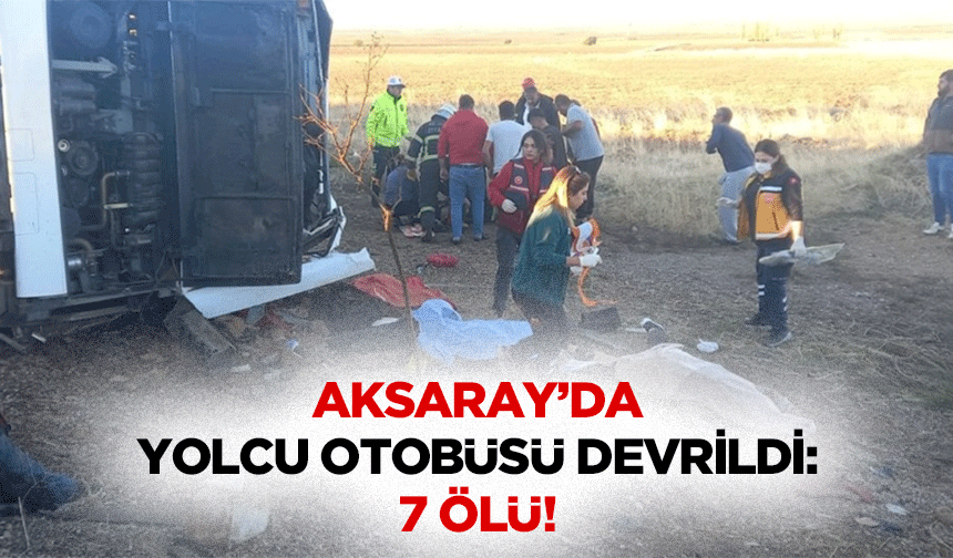 Aksaray’da yolcu otobüsü devrildi: 7 ölü!