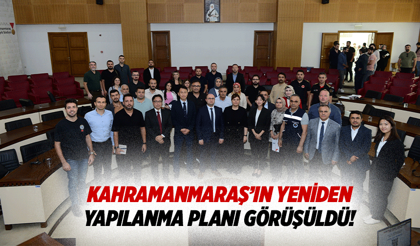 Kahramanmaraş’ın yeniden yapılanma planı görüşüldü!