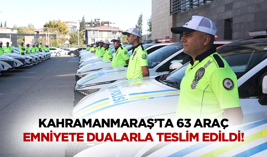 Kahramanmaraş’ta 63 Araç Emniyete Dualarla Teslim Edildi