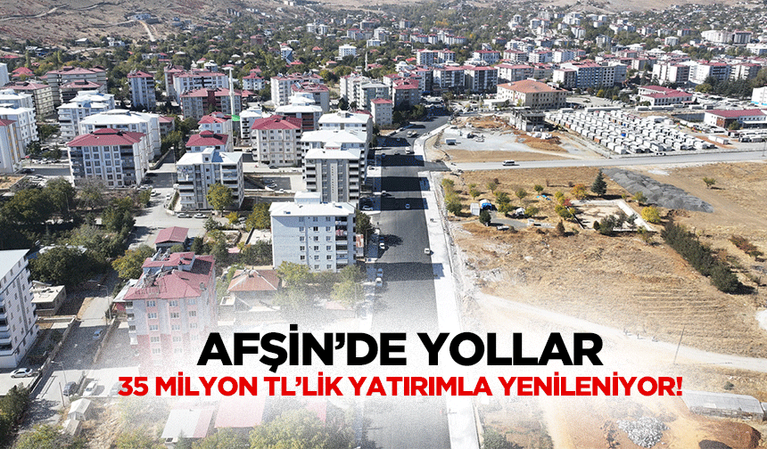 Afşin’de yollar 35 milyon TL’lik yatırımla yenileniyor!