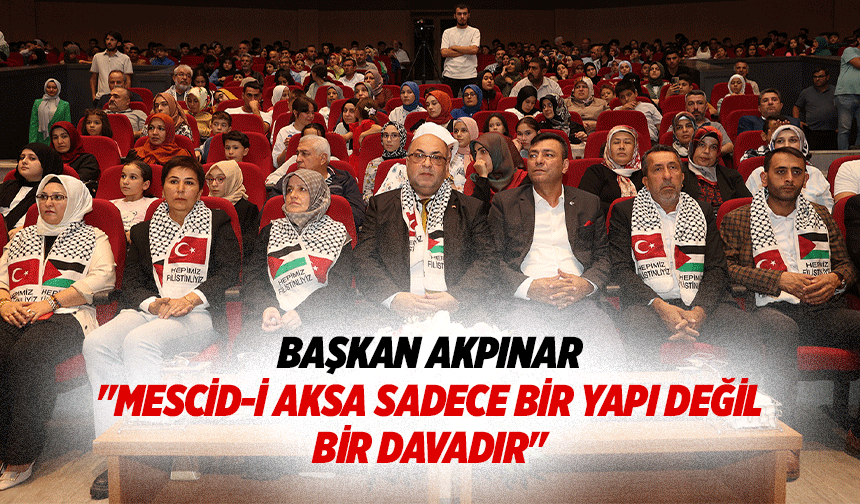 Başkan Akpınar, "Mescid-İ Aksa Sadece Bir Yapı Değil, Bir Davadır"