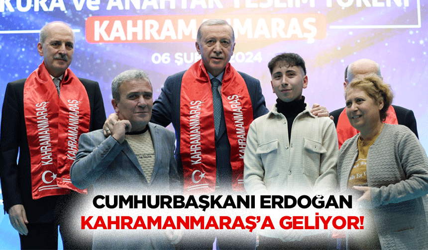 Cumhurbaşkanı Erdoğan Kahramanmaraş’a geliyor!