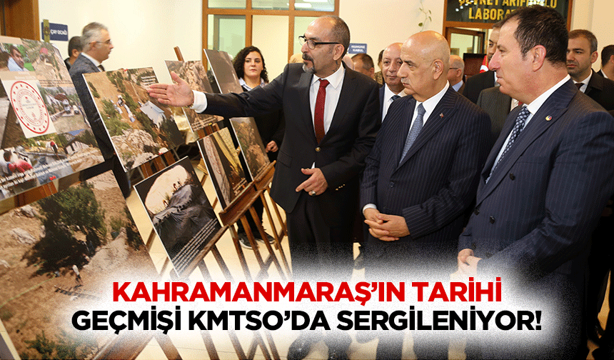 Kahramanmaraş’ın tarihi geçmişi KMTSO’da sergileniyor!