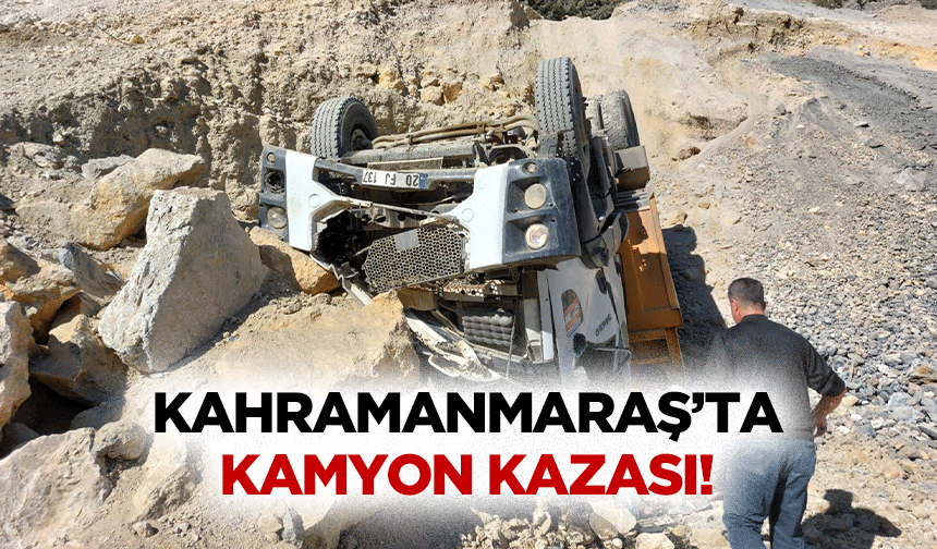 Kahramanmaraş’ta kamyon kazası!