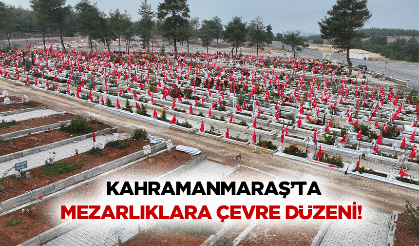 Kahramanmaraş’ta mezarlıklara çevre düzeni!