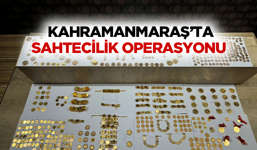 Kahramanmaraş’ta sahtecilik operasyonu