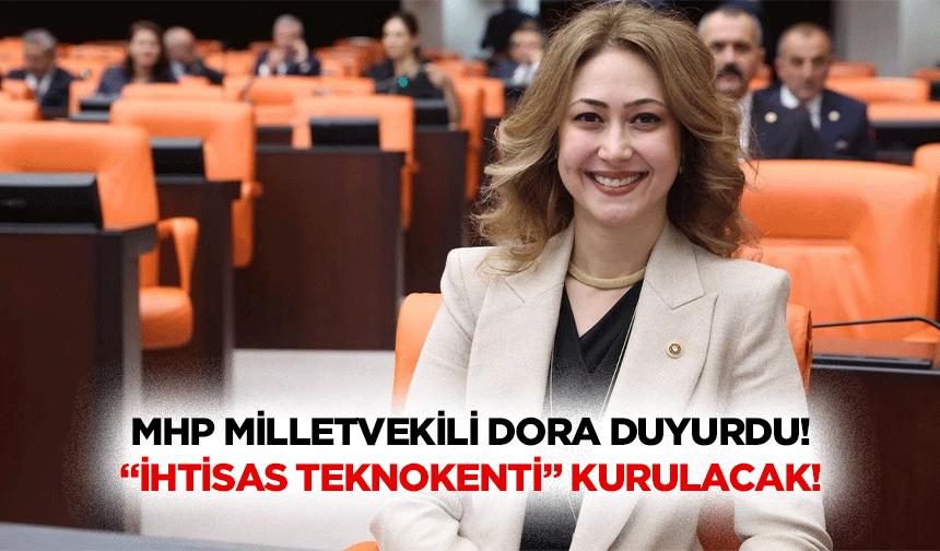 MHP Milletvekili Dora duyurdu! “İhtisas teknokenti” kurulacak!