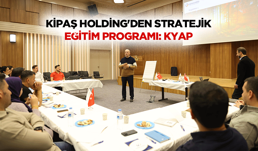 Kipaş Holding'den Stratejik Eğitim Programı: KYAP