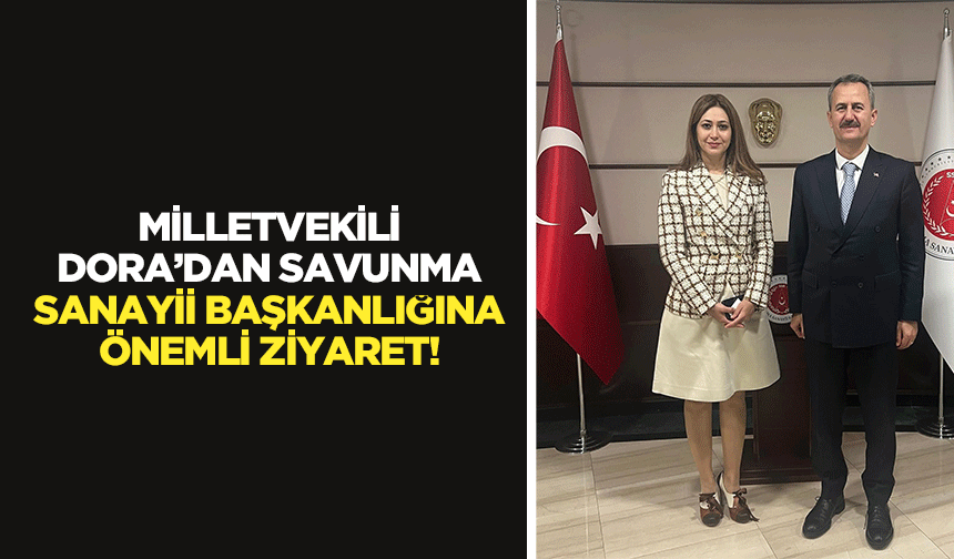 Milletvekili Dora’dan Savunma Sanayii başkanlığına önemli ziyaret!