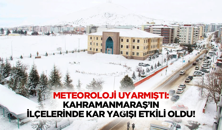 Meteoroloji Uyarmıştı: Kahramanmaraş’ın ilçelerinde kar yağışı etkili oldu