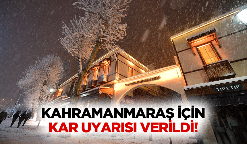 Kahramanmaraş için kar uyarısı verildi!