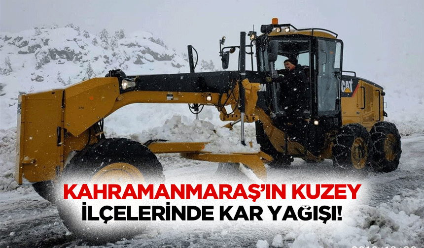 Kahramanmaraş’ın kuzey ilçelerinde kar yağışı!