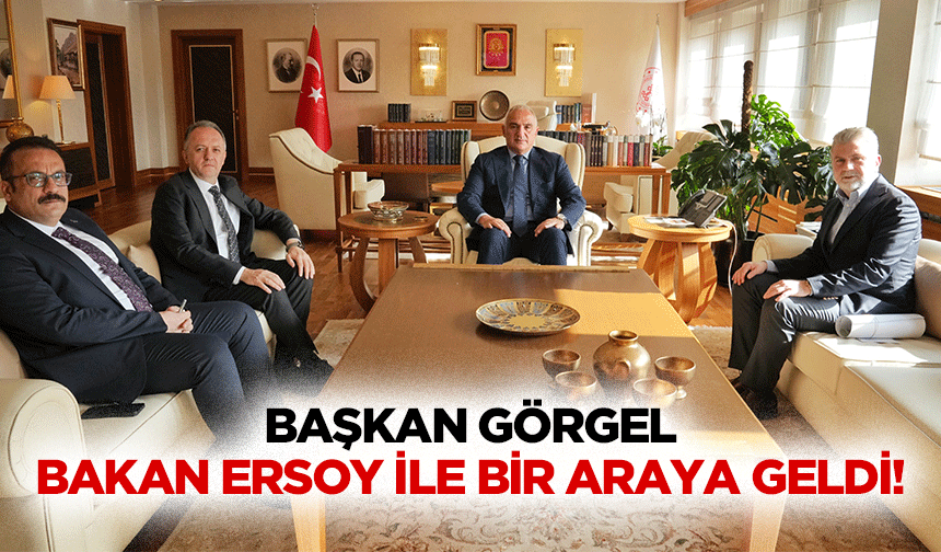 Başkan Görgel, Bakan Ersoy ile bir araya geldi!