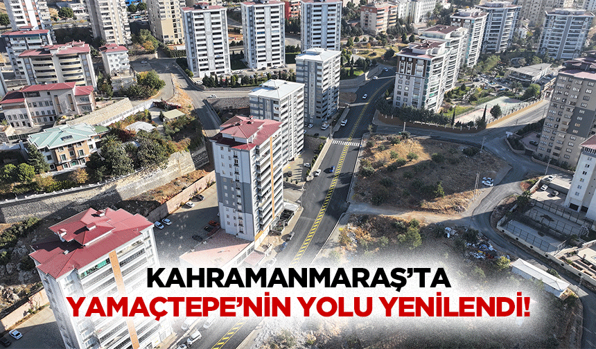 Kahramanmaraş’ta Yamaçtepe’nin yolu yenilendi!