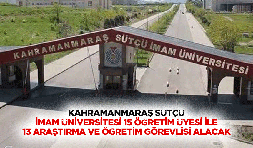 Kahramanmaraş Sütçü İmam Üniversitesi 15 Öğretim Üyesi İle 13 Araştırma Ve Öğretim Görevlisi Alacak