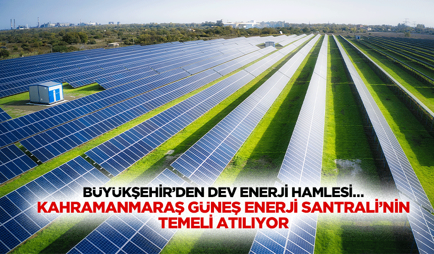 Kahramanmaraş güneş enerji santrali’nin temeli atılıyor