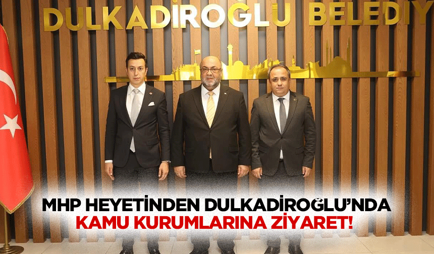 MHP heyetinden Dulkadiroğlu’nda kamu kurumlarına ziyaret!