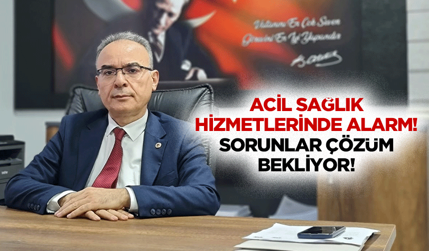 Acil sağlık hizmetlerinde alarm! Sorunlar çözüm bekliyor!