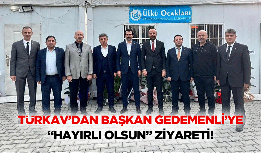 TÜRKAV’dan Başkan Gedemenli’ye “Hayırlı Olsun” Ziyareti!