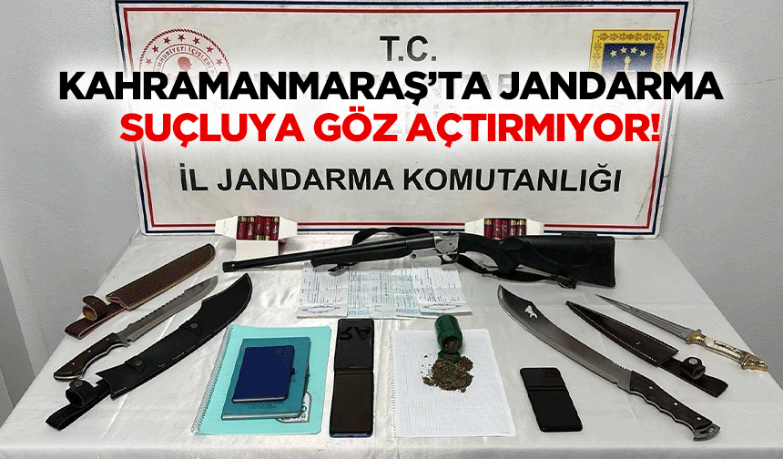 Kahramanmaraş’ta Jandarma suçluya göz açtırmıyor!