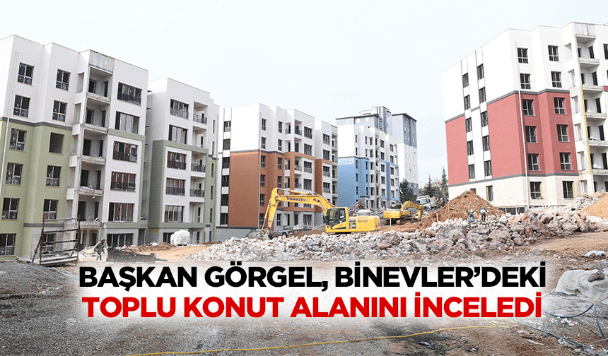 Başkan Görgel, Binevler’deki Toplu Konut Alanını İnceledi