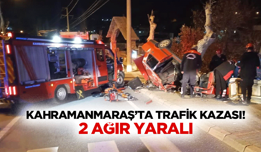 Kahramanmaraş’ta Trafik Kazası! 2 ağır yaralı