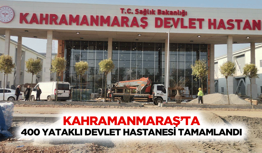 Kahramanmaraş’ta 400 yataklı devlet hastanesi tamamlandı!