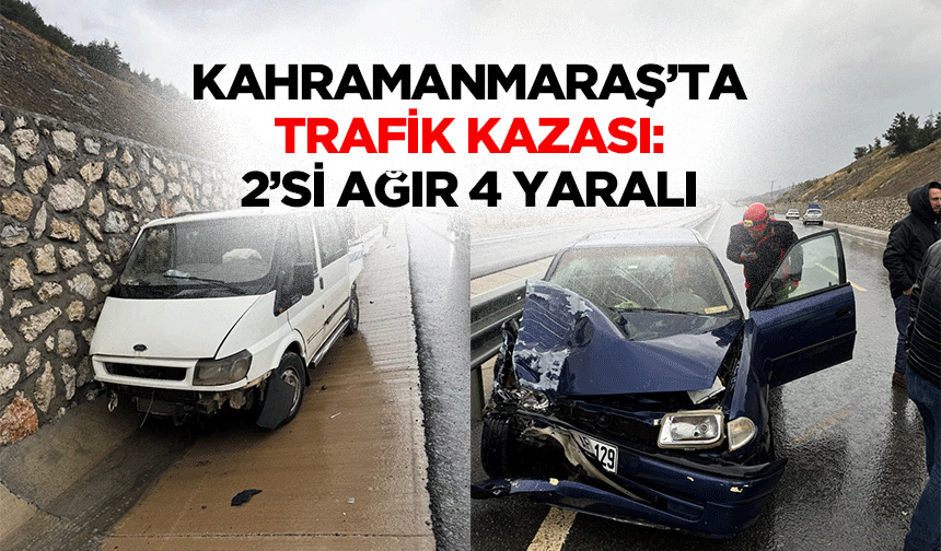 Kahramanmaraş’ta Trafik Kazası: 2’si Ağır 4 Yaralı