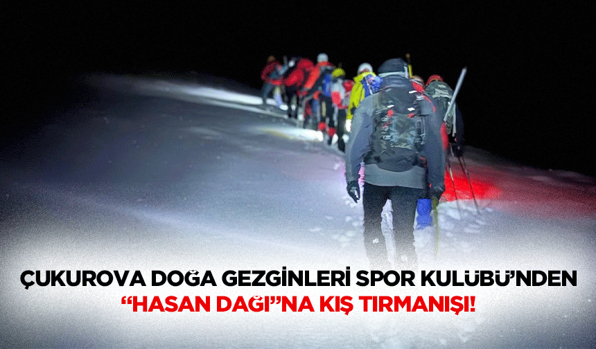 Çukurova Doğa Gezginleri Spor Kulübü’nden “Hasan Dağı”na kış tırmanışı!