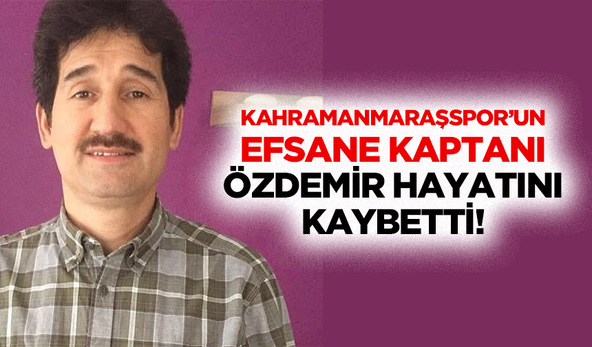 Kahramanmaraşspor’un efsane kaptanı Özdemir hayatını kaybetti!