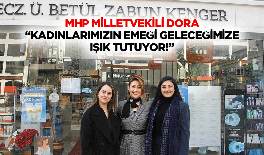 MHP Milletvekili Dora “Kadınlarımızın emeği geleceğimize ışık tutuyor”