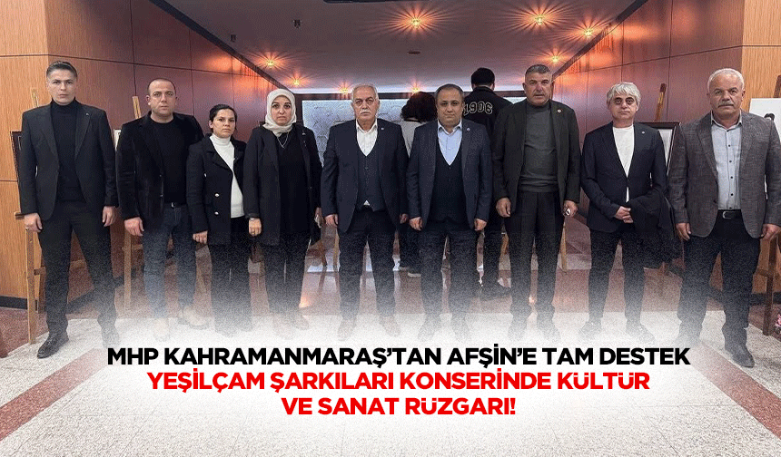 MHP Kahramanmaraş’tan Afşin’e tam destek, Yeşilçam şarkıları konserinde kültür ve sanat rüzgarı!